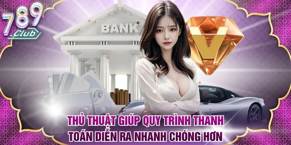 Thủ thuật giúp quy trình thanh toán diễn ra nhanh chóng hơn